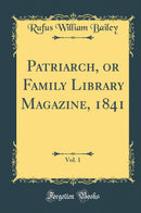Patriarch, or Family Library Magazine, 1841, Vol. 1 (Classic Reprint)