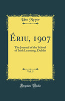 Ériu, 1907, Vol. 3: The Journal of the School of Irish Learning, Dublin (Classic Reprint)