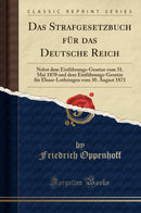 Das Strafgesetzbuch für das Deutsche Reich: Nebst dem Einführungs-Gesetze vom 31. Mai 1870 und dem Einführungs-Gesetze für Elsass-Lothringen vom 30. August 1871 (Classic Reprint)