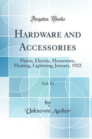 Hardware and Accessories, Vol. 14: Paints, Electric, Houseware, Heating, Lightning; January, 1922 (Classic Reprint)