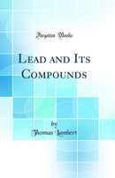 Lead and Its Compounds (Classic Reprint)
