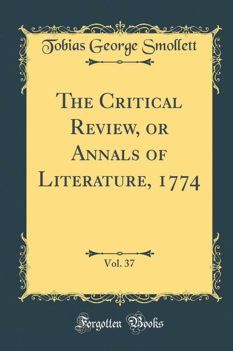 The Critical Review, or Annals of Literature, 1774, Vol. 37 (Classic Reprint)