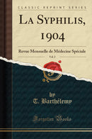 La Syphilis, 1904, Vol. 2: Revue Mensuelle de Médecine Spéciale (Classic Reprint)