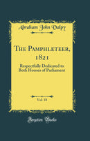 The Pamphleteer, 1821, Vol. 18: Respectfully Dedicated to Both Houses of Parliament (Classic Reprint)