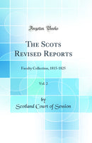 The Scots Revised Reports, Vol. 2: Faculty Collection, 1815-1825 (Classic Reprint)