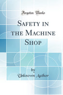 Safety in the Machine Shop (Classic Reprint)