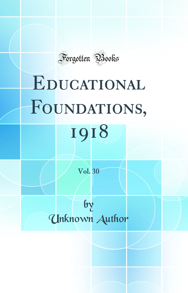 Educational Foundations, 1918, Vol. 30 (Classic Reprint)