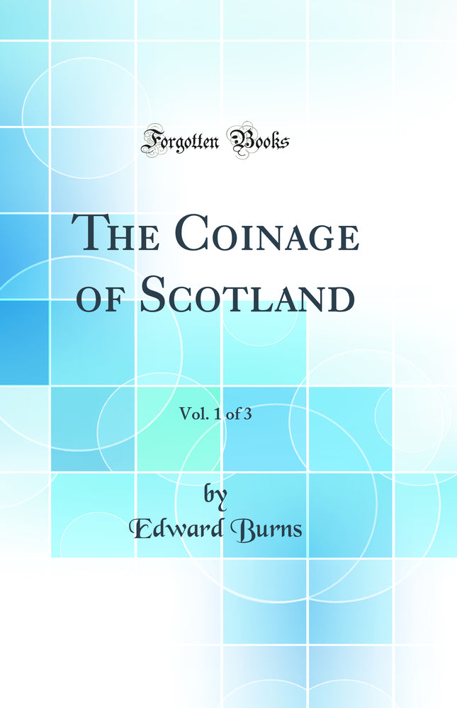 The Coinage of Scotland, Vol. 1 of 3 (Classic Reprint)