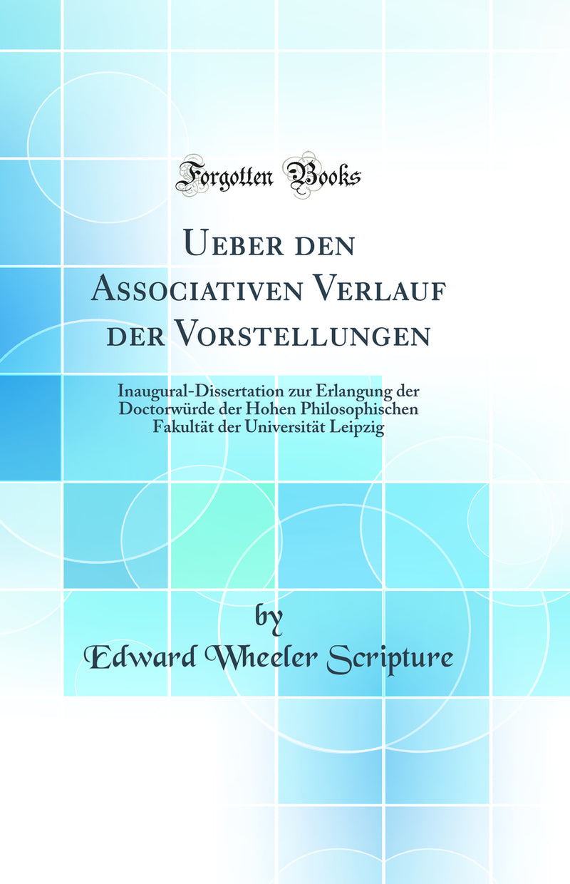 Ueber den Associativen Verlauf der Vorstellungen: Inaugural-Dissertation zur Erlangung der Doctorwürde der Hohen Philosophischen Fakultät der Universität Leipzig (Classic Reprint)