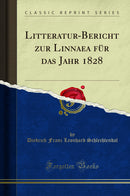 Litteratur-Bericht zur Linnaea für das Jahr 1828 (Classic Reprint)