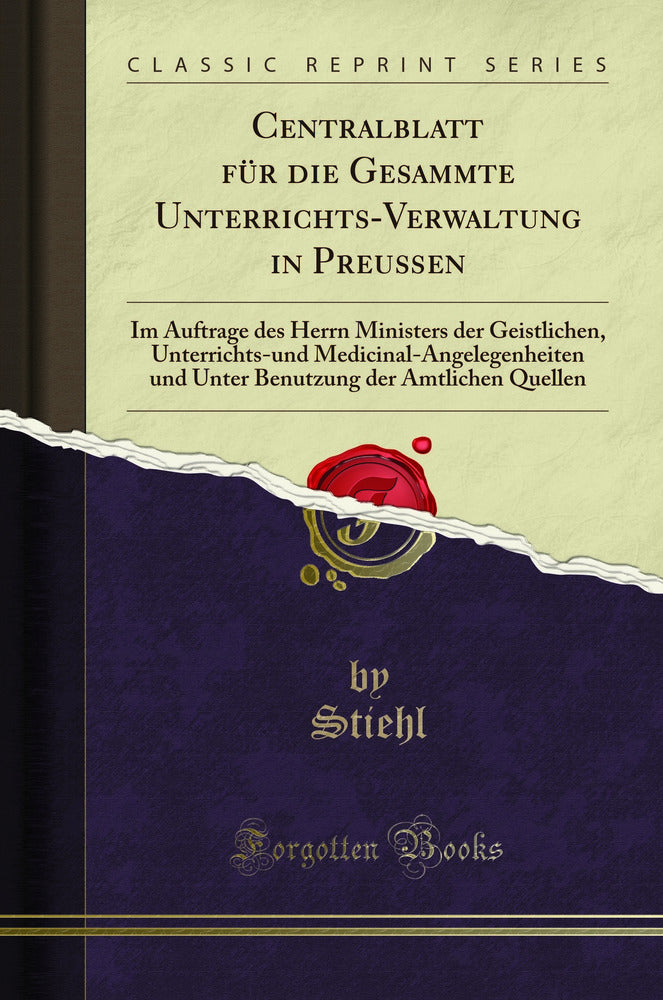 Centralblatt für die Gesammte Unterrichts-Verwaltung in Preußen: Im Auftrage des Herrn Ministers der Geistlichen, Unterrichts-und Medicinal-Angelegenheiten und Unter Benutzung der Amtlichen Quellen (Classic Reprint)