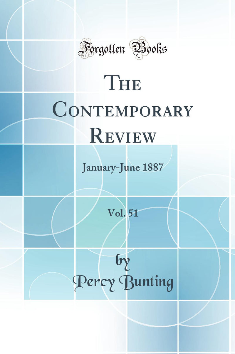 The Contemporary Review, Vol. 51: January-June 1887 (Classic Reprint)