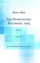 The Homeopathic Recorder, 1904, Vol. 19: Monthly (Classic Reprint)