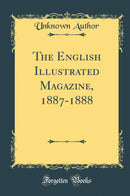 The English Illustrated Magazine, 1887-1888 (Classic Reprint)