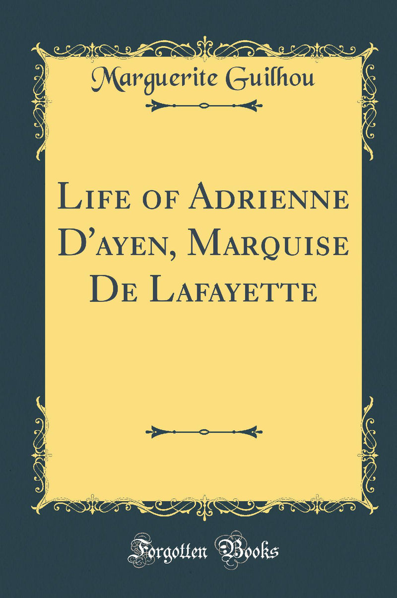 Life of Adrienne D''ayen, Marquise De Lafayette (Classic Reprint)