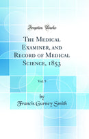 The Medical Examiner, and Record of Medical Science, 1853, Vol. 9 (Classic Reprint)