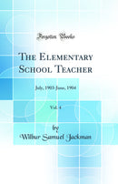 The Elementary School Teacher, Vol. 4: July, 1903-June, 1904 (Classic Reprint)