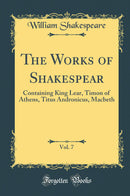 The Works of Shakespear, Vol. 7: Containing King Lear, Timon of Athens, Titus Andronicus, Macbeth (Classic Reprint)