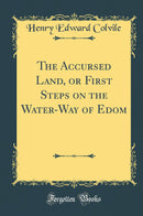 The Accursed Land, or First Steps on the Water-Way of Edom (Classic Reprint)