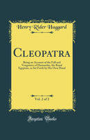 Cleopatra, Vol. 2 of 2: Being an Account of the Fall and Vengeance of Harmachis, the Royal Egyptain, as Set Forth by His Own Hand (Classic Reprint)