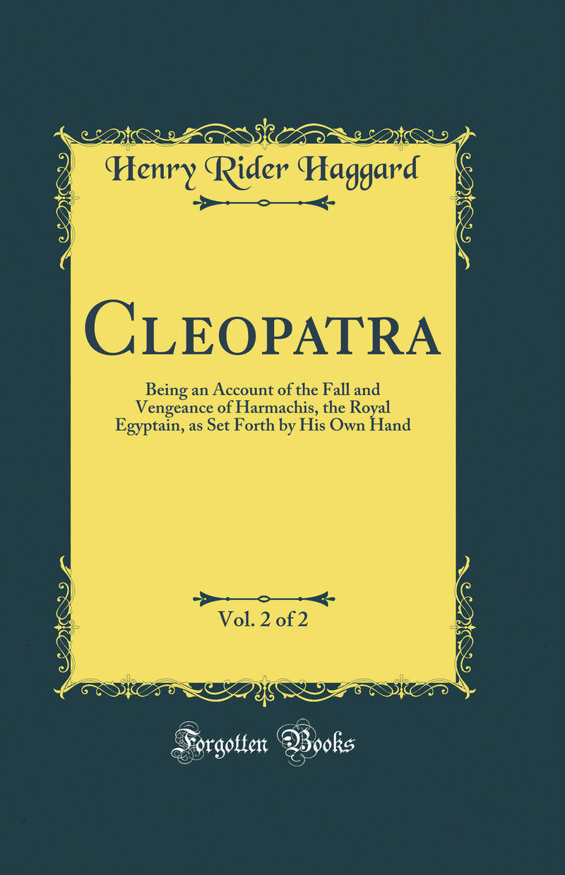 Cleopatra, Vol. 2 of 2: Being an Account of the Fall and Vengeance of Harmachis, the Royal Egyptain, as Set Forth by His Own Hand (Classic Reprint)