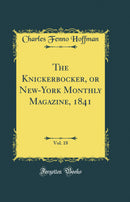 The Knickerbocker, or New-York Monthly Magazine, 1841, Vol. 18 (Classic Reprint)
