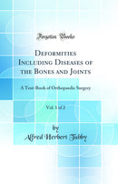 Deformities Including Diseases of the Bones and Joints, Vol. 1 of 2: A Text-Book of Orthopaedic Surgery (Classic Reprint)