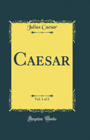 Caesar, Vol. 1 of 2 (Classic Reprint)