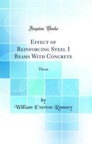 Effect of Reinforcing Steel I Beams With Concrete: Thesis (Classic Reprint)