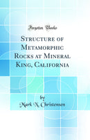 Structure of Metamorphic Rocks at Mineral King, California (Classic Reprint)