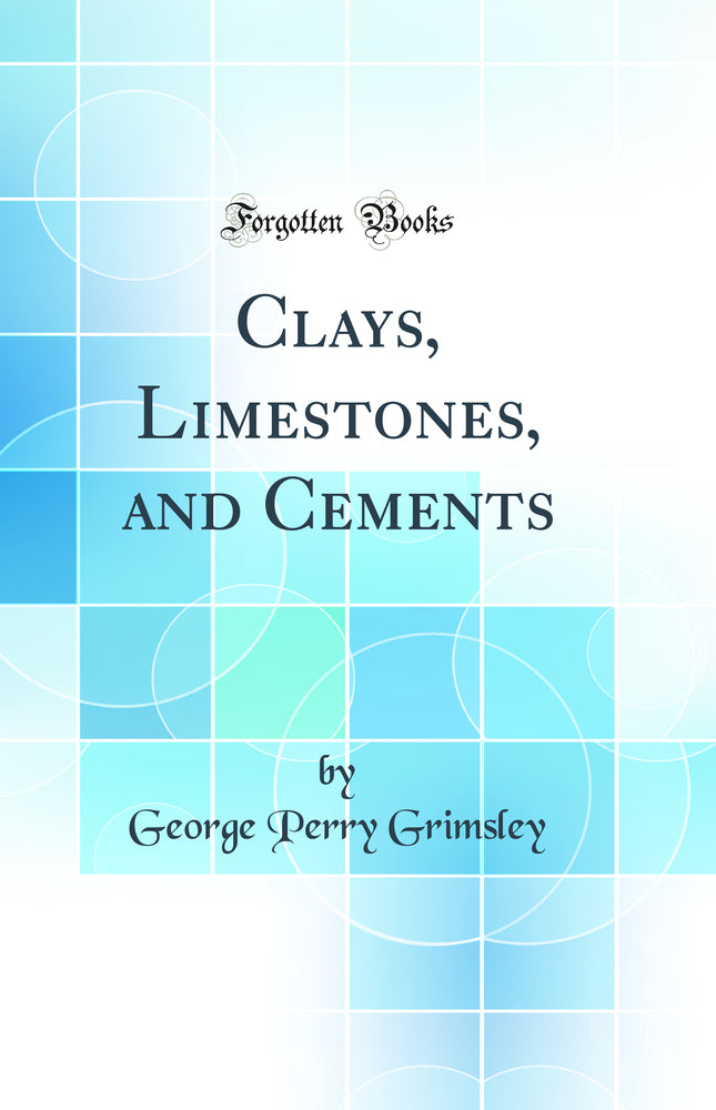 Clays, Limestones, and Cements (Classic Reprint)