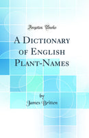 A Dictionary of English Plant-Names (Classic Reprint)