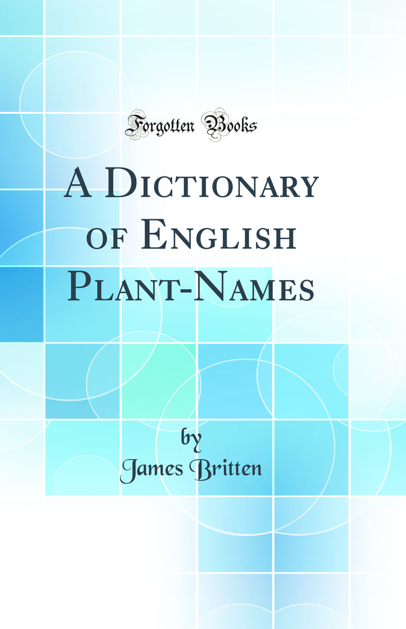 A Dictionary of English Plant-Names (Classic Reprint)