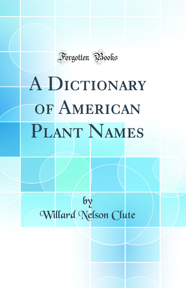 A Dictionary of American Plant Names (Classic Reprint)