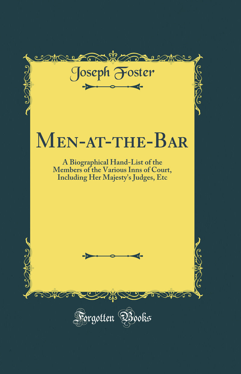 Men-at-the-Bar: A Biographical Hand-List of the Members of the Various Inns of Court, Including Her Majesty''s Judges, Etc (Classic Reprint)