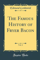 The Famous History of Fryer Bacon, Vol. 2 (Classic Reprint)