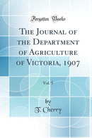 The Journal of the Department of Agriculture of Victoria, 1907, Vol. 5 (Classic Reprint)