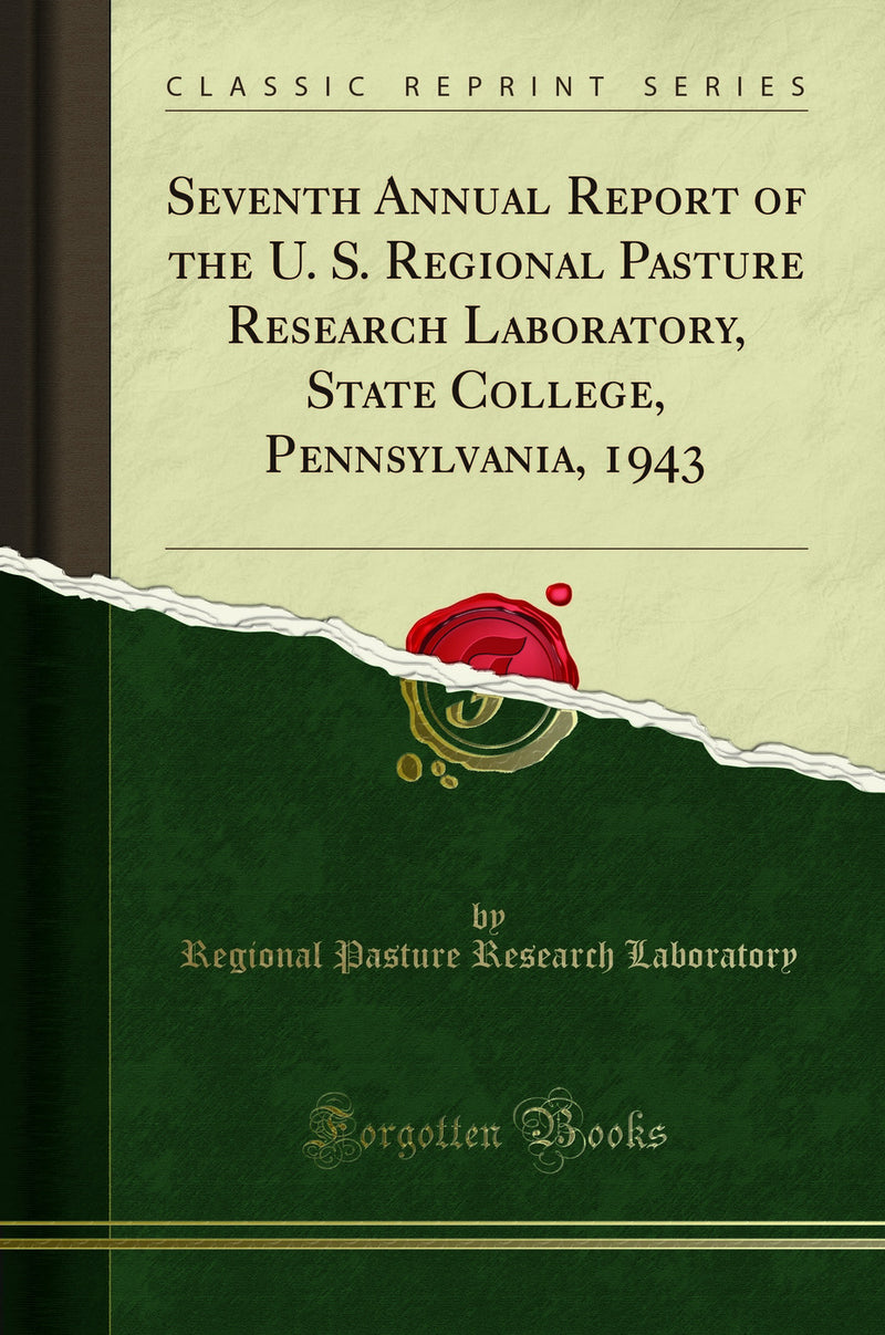 Seventh Annual Report of the U. S. Regional Pasture Research Laboratory, State College, Pennsylvania, 1943 (Classic Reprint)
