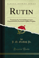 Rutin: Treatment for Arterial Hypertension Characterized by Increased Capillary Fragility (Classic Reprint)