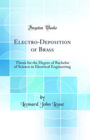 Electro-Deposition of Brass: Thesis for the Degree of Bachelor of Science in Electrical Engineering (Classic Reprint)