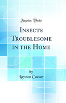 Insects Troublesome in the Home (Classic Reprint)