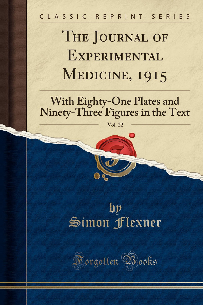 The Journal of Experimental Medicine, 1915, Vol. 22: With Eighty-One Plates and Ninety-Three Figures in the Text (Classic Reprint)