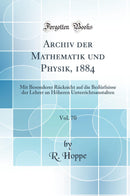 Archiv der Mathematik und Physik, 1884, Vol. 70: Mit Besonderer Rücksicht auf die Bedürfnisse der Lehrer an Höheren Unterrichtsanstalten (Classic Reprint)