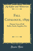 Fall Catalogue, 1899: Florists'' List of Fall Bulbs, Seeds, Supplies, Etc (Classic Reprint)