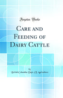 Care and Feeding of Dairy Cattle (Classic Reprint)