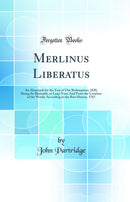 Merlinus Liberatus: An Almanack for the Year of Our Redemption, 1820, Being the Bissextile, or Leap-Year; And From the Creation of the World, According to the Best History, 5767 (Classic Reprint)