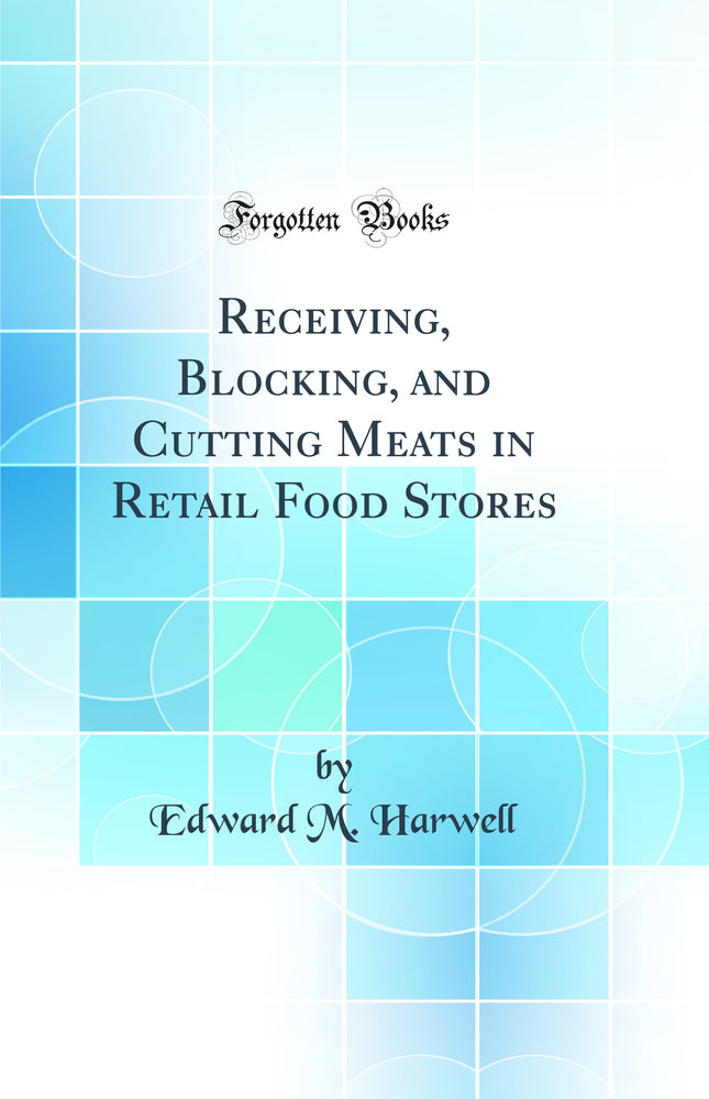 Receiving, Blocking, and Cutting Meats in Retail Food Stores (Classic Reprint)