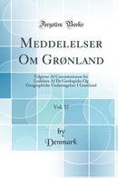 Meddelelser Om Grønland, Vol. 37: Udgivne Af Commissionen for Ledelsen Af De Geologiske Og Geographiske Undersøgelser I Grønland (Classic Reprint)