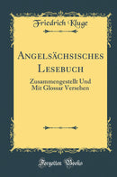 Angelsächsisches Lesebuch: Zusammengestellt Und Mit Glossar Versehen (Classic Reprint)