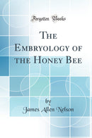 The Embryology of the Honey Bee (Classic Reprint)